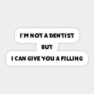 i'm not a dentist but i can give you a filling , funny pick up line Sticker